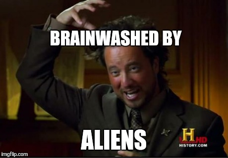 aliens | BRAINWASHED BY ALIENS | image tagged in aliens | made w/ Imgflip meme maker