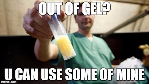 OUT OF GEL? U CAN USE SOME OF MINE | image tagged in gel | made w/ Imgflip meme maker