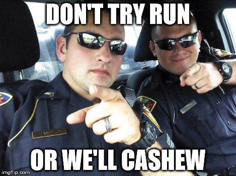 DON'T TRY RUN OR WE'LL CASHEW | made w/ Imgflip meme maker