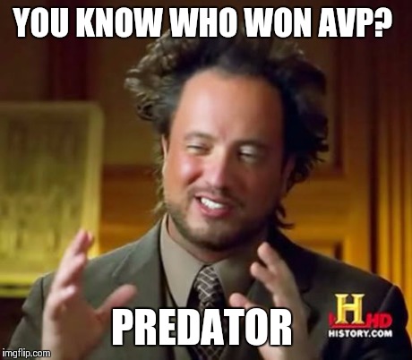 Ancient Aliens | YOU KNOW WHO WON AVP? PREDATOR | image tagged in memes,ancient aliens | made w/ Imgflip meme maker