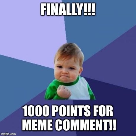 Success Kid Meme | FINALLY!!! 1000 POINTS FOR MEME COMMENT!! | image tagged in memes,success kid | made w/ Imgflip meme maker