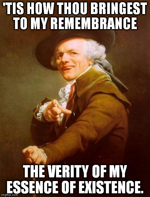 Nickelback - How you remind me. ;D  | 'TIS HOW THOU BRINGEST TO MY REMEMBRANCE THE VERITY OF MY ESSENCE OF EXISTENCE. | image tagged in memes,joseph ducreux,joseph decreux | made w/ Imgflip meme maker