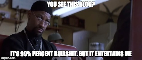 YOU SEE THIS BLOG? IT'S 99% PERCENT BULLSHIT. BUT IT ENTERTAINS ME | made w/ Imgflip meme maker