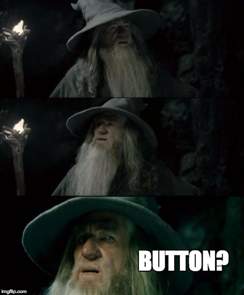 Confused Gandalf Meme | BUTTON? | image tagged in memes,confused gandalf | made w/ Imgflip meme maker