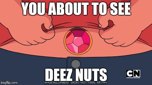 YOU ABOUT TO SEE DEEZ NUTS | image tagged in steven universe,memes,deez nuts | made w/ Imgflip meme maker