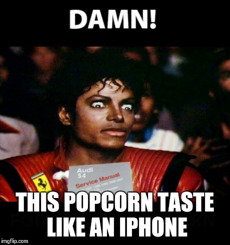 THIS POPCORN TASTE LIKE AN IPHONE | image tagged in mj | made w/ Imgflip meme maker