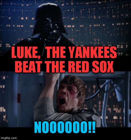 Star Wars No Meme | LUKE,  THE YANKEES BEAT THE RED SOX NOOOOOO!! | image tagged in memes,star wars no | made w/ Imgflip meme maker