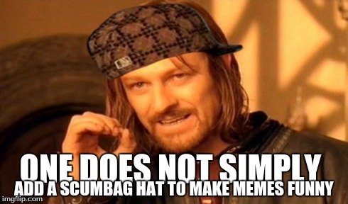 One Does Not Simply Meme | ONE DOES NOT SIMPLY ADD A SCUMBAG HAT TO MAKE MEMES FUNNY | image tagged in memes,one does not simply,scumbag | made w/ Imgflip meme maker