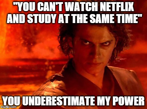 You Underestimate My Power | "YOU CAN'T WATCH NETFLIX AND STUDY AT THE SAME TIME" YOU UNDERESTIMATE MY POWER | image tagged in memes,you underestimate my power | made w/ Imgflip meme maker