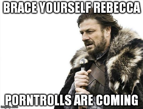 Brace Yourselves X is Coming Meme | BRACE YOURSELF REBECCA PORNTROLLS ARE COMING | image tagged in memes,brace yourselves x is coming | made w/ Imgflip meme maker