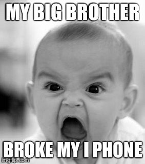 Angry Baby Meme | MY BIG BROTHER BROKE MY I PHONE | image tagged in memes,angry baby | made w/ Imgflip meme maker