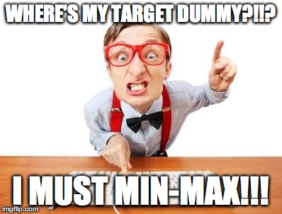 WHERE'S MY TARGET DUMMY?!!? I MUST MIN-MAX!!! | image tagged in angry nerd | made w/ Imgflip meme maker