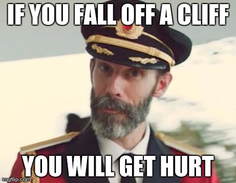 Captain Obvious | IF YOU FALL OFF A CLIFF YOU WILL GET HURT | image tagged in captain obvious | made w/ Imgflip meme maker