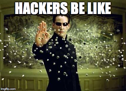 matrix | HACKERS BE LIKE | image tagged in matrix | made w/ Imgflip meme maker