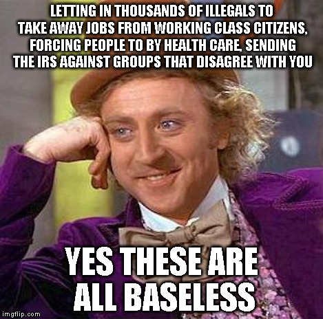 Creepy Condescending Wonka Meme | LETTING IN THOUSANDS OF ILLEGALS TO TAKE AWAY JOBS FROM WORKING CLASS CITIZENS, FORCING PEOPLE TO BY HEALTH CARE, SENDING THE IRS AGAINST GR | image tagged in memes,creepy condescending wonka | made w/ Imgflip meme maker