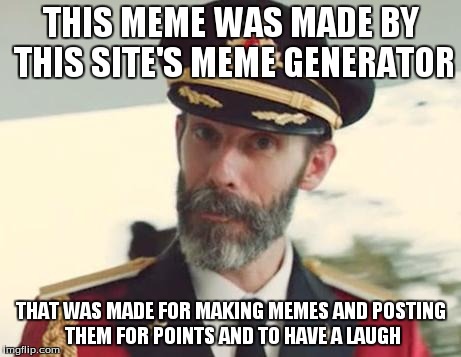 Captain Obvious | THIS MEME WAS MADE BY THIS SITE'S MEME GENERATOR THAT WAS MADE FOR MAKING MEMES AND POSTING THEM FOR POINTS AND TO HAVE A LAUGH | image tagged in captain obvious | made w/ Imgflip meme maker