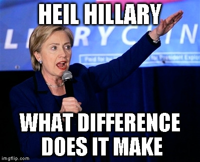 With all the laws she has broken, I will officially give up on America if she is elected | HEIL HILLARY WHAT DIFFERENCE DOES IT MAKE | image tagged in memes,hillary clinton,socialist,nazi | made w/ Imgflip meme maker