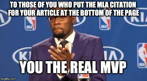 You The Real MVP Meme | TO THOSE OF YOU WHO PUT THE MLA CITATION FOR YOUR ARTICLE AT THE BOTTOM OF THE PAGE YOU THE REAL MVP | image tagged in memes,you the real mvp,AdviceAnimals | made w/ Imgflip meme maker