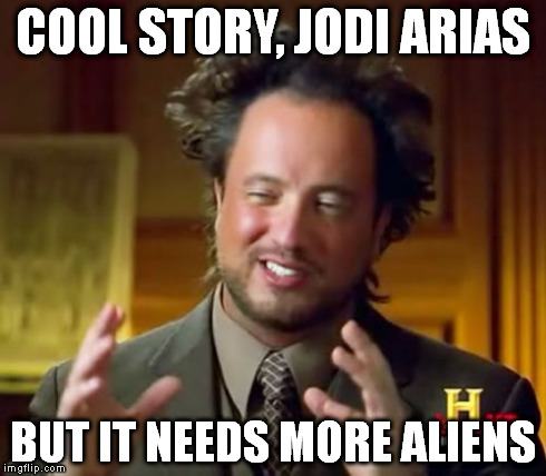 Ancient Aliens | COOL STORY, JODI ARIAS BUT IT NEEDS MORE ALIENS | image tagged in memes,ancient aliens,jodi arias,murder,trial | made w/ Imgflip meme maker