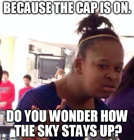 Black Girl Wat Meme | BECAUSE THE CAP IS ON. DO YOU WONDER HOW THE SKY STAYS UP? | image tagged in memes,black girl wat | made w/ Imgflip meme maker