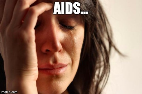 First World Problems Meme | AIDS... | image tagged in memes,first world problems | made w/ Imgflip meme maker