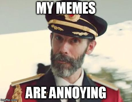 Captain Obvious | MY MEMES ARE ANNOYING | image tagged in captain obvious,memes,funny | made w/ Imgflip meme maker