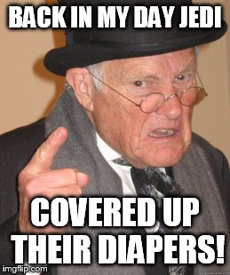 Back In My Day Meme | BACK IN MY DAY JEDI COVERED UP THEIR DIAPERS! | image tagged in memes,back in my day | made w/ Imgflip meme maker