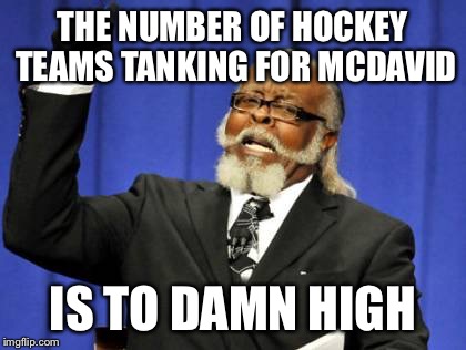 Too Damn High Meme | THE NUMBER OF HOCKEY TEAMS TANKING FOR MCDAVID IS TO DAMN HIGH | image tagged in memes,too damn high | made w/ Imgflip meme maker