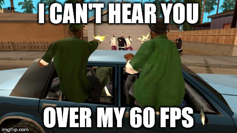 gta | I CAN'T HEAR YOU OVER MY 60 FPS | image tagged in gta,gaming | made w/ Imgflip meme maker