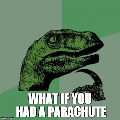 Philosoraptor Meme | WHAT IF YOU HAD A PARACHUTE | image tagged in memes,philosoraptor | made w/ Imgflip meme maker