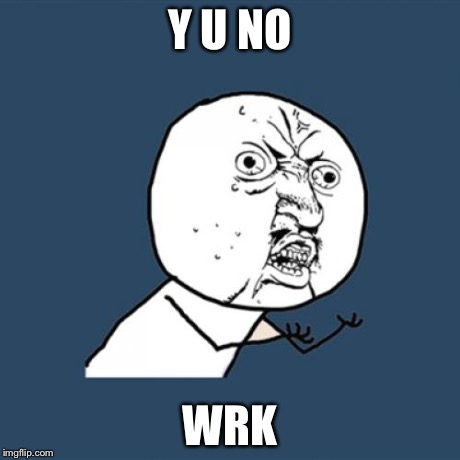 Y U NO WRK | image tagged in memes,y u no | made w/ Imgflip meme maker