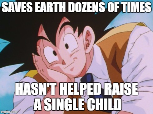 Condescending Goku Meme | SAVES EARTH DOZENS OF TIMES HASN'T HELPED RAISE A SINGLE CHILD | image tagged in memes,condescending goku | made w/ Imgflip meme maker