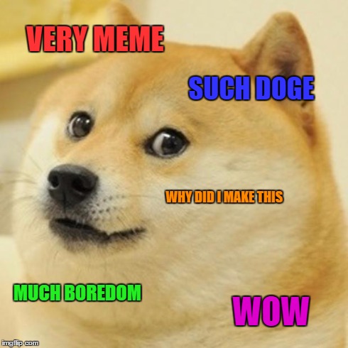 Doge | VERY MEME SUCH DOGE WHY DID I MAKE THIS MUCH BOREDOM WOW | image tagged in memes,doge | made w/ Imgflip meme maker