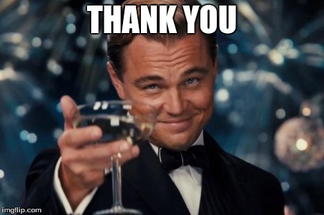 Leonardo Dicaprio Cheers Meme | THANK YOU | image tagged in memes,leonardo dicaprio cheers | made w/ Imgflip meme maker