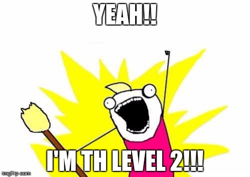 X All The Y | YEAH!! I'M TH LEVEL 2!!! | image tagged in memes,x all the y | made w/ Imgflip meme maker