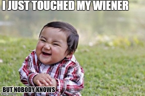 Evil Toddler | I JUST TOUCHED MY WIENER BUT NOBODY KNOWS | image tagged in memes,evil toddler | made w/ Imgflip meme maker