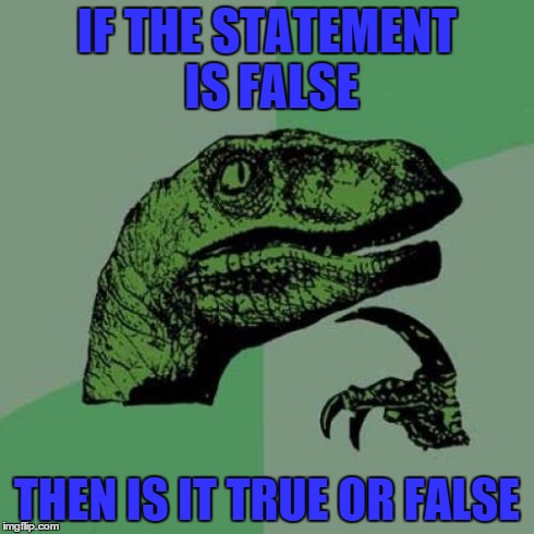 Philosoraptor | IF THE STATEMENT IS FALSE THEN IS IT TRUE OR FALSE | image tagged in memes,philosoraptor | made w/ Imgflip meme maker