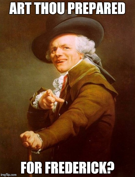 Joseph Ducreux | ART THOU PREPARED FOR FREDERICK? | image tagged in memes,joseph ducreux | made w/ Imgflip meme maker