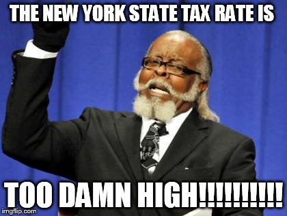Too Damn High Meme | THE NEW YORK STATE TAX RATE IS TOO DAMN HIGH!!!!!!!!!! | image tagged in memes,too damn high | made w/ Imgflip meme maker