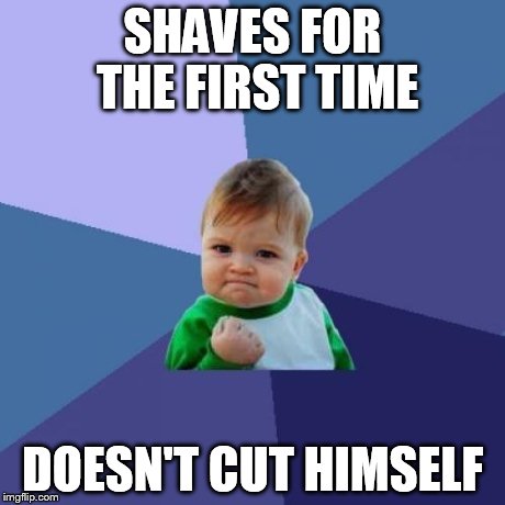 Success Kid Meme | SHAVES FOR THE FIRST TIME DOESN'T CUT HIMSELF | image tagged in memes,success kid | made w/ Imgflip meme maker