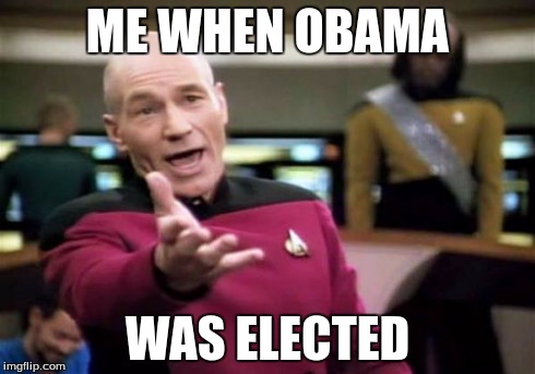 Picard Wtf Meme | ME WHEN OBAMA WAS ELECTED | image tagged in memes,picard wtf | made w/ Imgflip meme maker