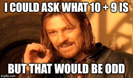 One Does Not Simply Meme | I COULD ASK WHAT 10 + 9 IS BUT THAT WOULD BE ODD | image tagged in memes,one does not simply | made w/ Imgflip meme maker