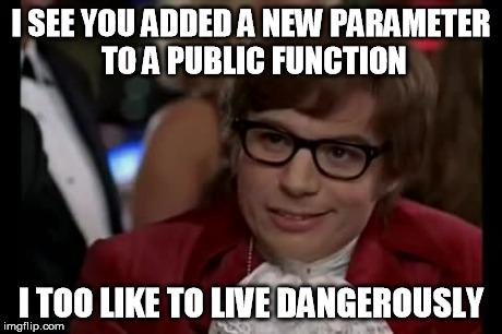 I was reviewing a fellow developer's code when ... | I SEE YOU ADDED A NEW PARAMETER TO A PUBLIC FUNCTION I TOO LIKE TO LIVE DANGEROUSLY | image tagged in memes,i too like to live dangerously | made w/ Imgflip meme maker