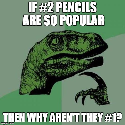 Philosoraptor | IF #2 PENCILS ARE SO POPULAR THEN WHY AREN'T THEY #1? | image tagged in memes,philosoraptor | made w/ Imgflip meme maker