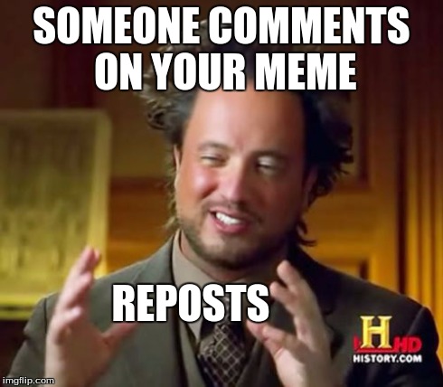 I hate when infidels do that | SOMEONE COMMENTS ON YOUR MEME REPOSTS | image tagged in memes,ancient aliens | made w/ Imgflip meme maker