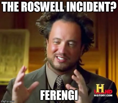 Ancient Aliens Meme | THE ROSWELL INCIDENT? FERENGI | image tagged in memes,ancient aliens | made w/ Imgflip meme maker