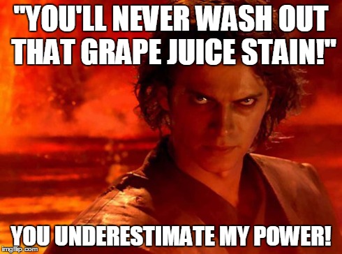 You Underestimate My Power | "YOU'LL NEVER WASH OUT THAT GRAPE JUICE STAIN!" YOU UNDERESTIMATE MY POWER! | image tagged in memes,you underestimate my power | made w/ Imgflip meme maker