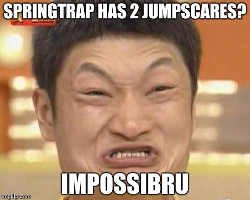 Impossibru Guy Original Meme | SPRINGTRAP HAS 2 JUMPSCARES? IMPOSSIBRU | image tagged in memes,impossibru guy original | made w/ Imgflip meme maker