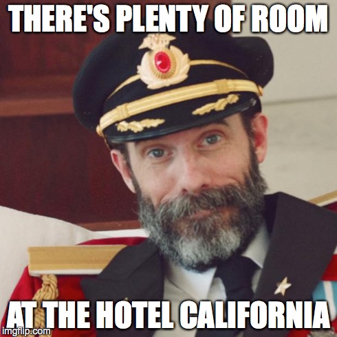 Captain Obvious | THERE'S PLENTY OF ROOM AT THE HOTEL CALIFORNIA | image tagged in captain obvious | made w/ Imgflip meme maker