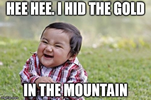 Evil Toddler | HEE HEE. I HID THE GOLD IN THE MOUNTAIN | image tagged in memes,evil toddler | made w/ Imgflip meme maker